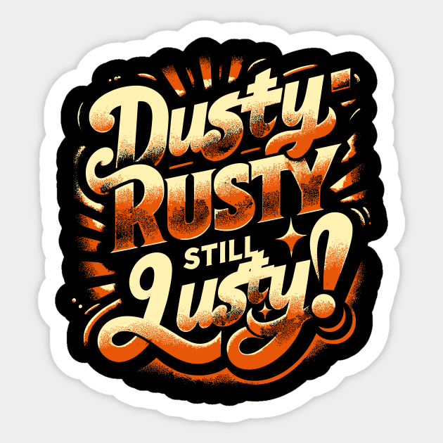 Dusty, Rusty, Still Lusty – Vintage Style Phrase Sticker by Xeire